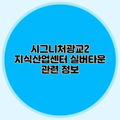 시그니처광교2 지식산업센터 실버타운 관련 정보