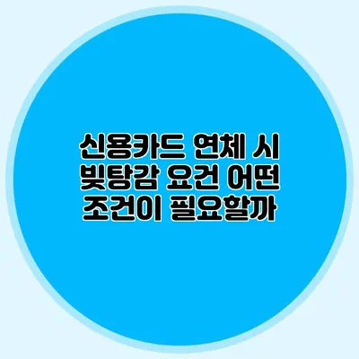 신용카드 연체 시 빚탕감 요건: 어떤 조건이 필요할까?