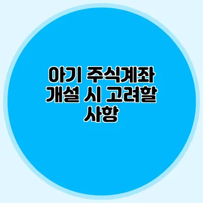 아기 주식계좌 개설 시 고려할 사항