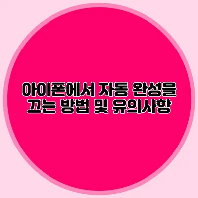 아이폰에서 자동 완성을 끄는 방법 및 유의사항