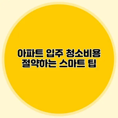 아파트 입주 청소비용 절약하는 스마트 팁