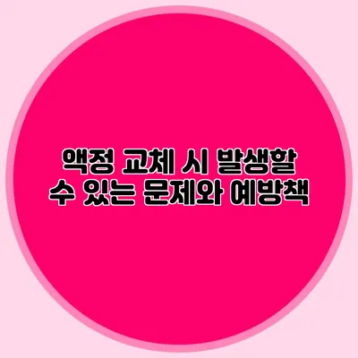 액정 교체 시 발생할 수 있는 문제와 예방책