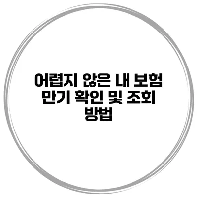 어렵지 않은 내 보험 만기 확인 및 조회 방법