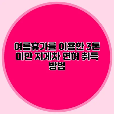 여름휴가를 이용한 3톤 미만 지게차 면허 취득 방법