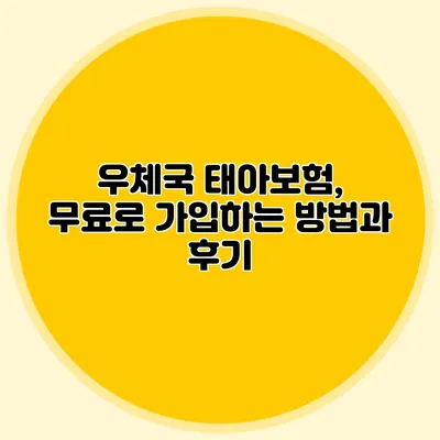 우체국 태아보험, 무료로 가입하는 방법과 후기