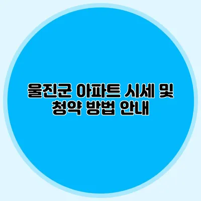 울진군 아파트 시세 및 청약 방법 안내