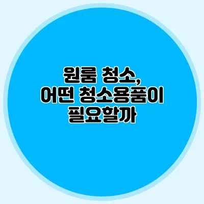 원룸 청소, 어떤 청소용품이 필요할까?