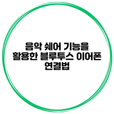 음악 쉐어 기능을 활용한 블루투스 이어폰 연결법