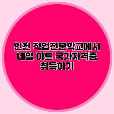 인천 직업전문학교에서 네일 아트 국가자격증 취득하기