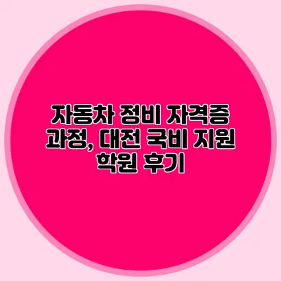 자동차 정비 자격증 과정, 대전 국비 지원 학원 후기