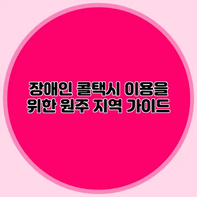 장애인 콜택시 이용을 위한 원주 지역 가이드