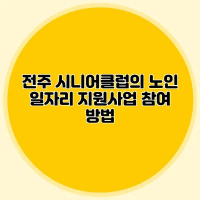 전주 시니어클럽의 노인 일자리 지원사업 참여 방법