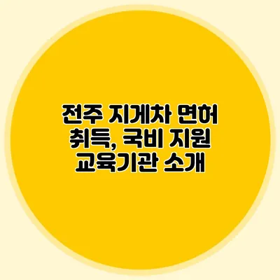 전주 지게차 면허 취득, 국비 지원 교육기관 소개