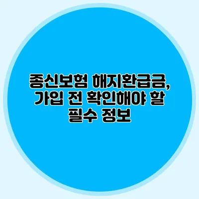 종신보험 해지환급금, 가입 전 확인해야 할 필수 정보