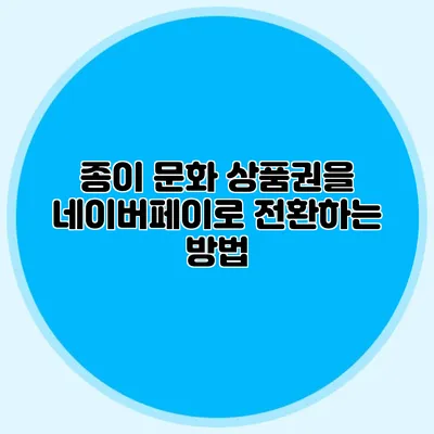 종이 문화 상품권을 네이버페이로 전환하는 방법