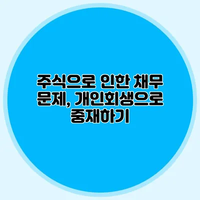 주식으로 인한 채무 문제, 개인회생으로 중재하기