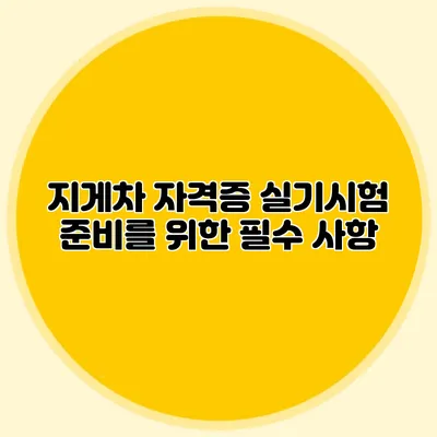 지게차 자격증 실기시험 준비를 위한 필수 사항