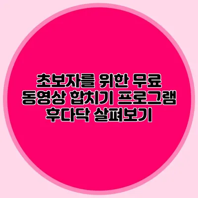 초보자를 위한 무료 동영상 합치기 프로그램 후다닥 살펴보기