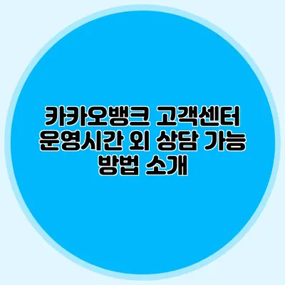 카카오뱅크 고객센터 운영시간 외 상담 가능 방법 소개
