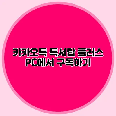 카카오톡 톡서랍 플러스 PC에서 구독하기