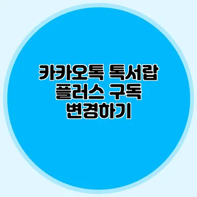 카카오톡 톡서랍 플러스 구독 변경하기