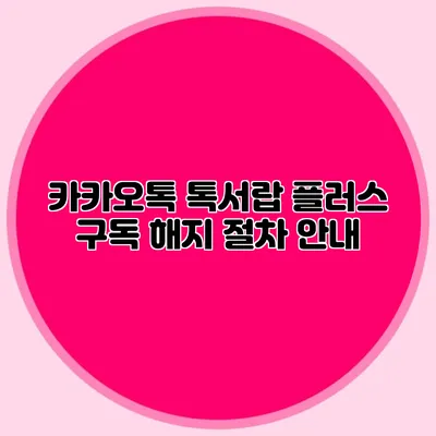 카카오톡 톡서랍 플러스 구독 해지 절차 안내