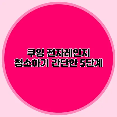 쿠잉 전자레인지 청소하기 간단한 5단계