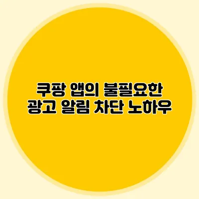 쿠팡 앱의 불필요한 광고 알림 차단 노하우