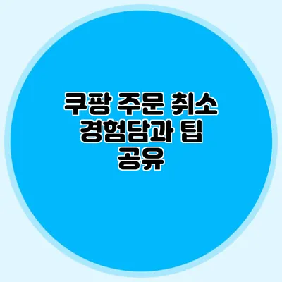 쿠팡 주문 취소 경험담과 팁 공유