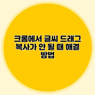 크롬에서 글씨 드래그 복사가 안 될 때 해결 방법