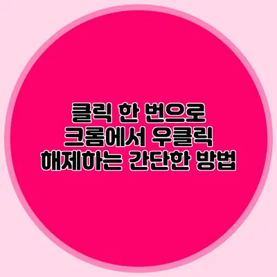 클릭 한 번으로 크롬에서 우클릭 해제하는 간단한 방법