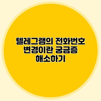 텔레그램의 전화번호 변경이란? 궁금증 해소하기