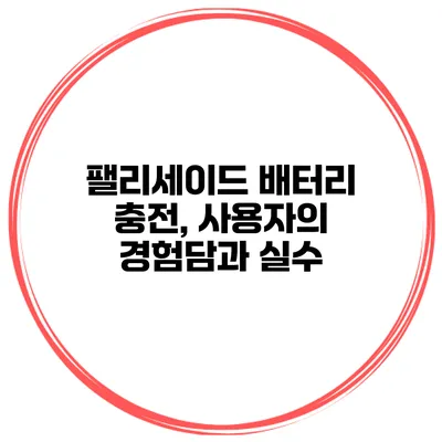 팰리세이드 배터리 충전, 사용자의 경험담과 실수