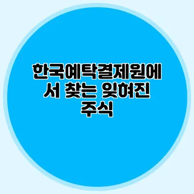 한국예탁결제원에서 찾는 잊혀진 주식