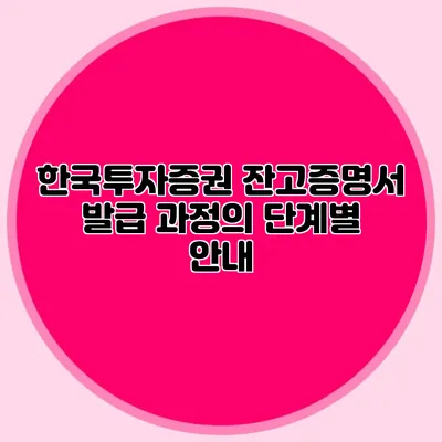 한국투자증권 잔고증명서 발급 과정의 단계별 안내