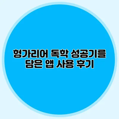 헝가리어 독학 성공기를 담은 앱 사용 후기