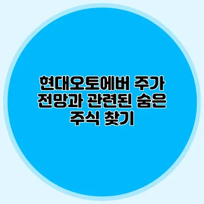 현대오토에버 주가 전망과 관련된 숨은 주식 찾기