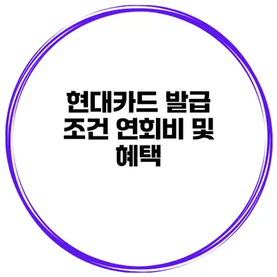 현대카드 발급 조건 연회비 및 혜택