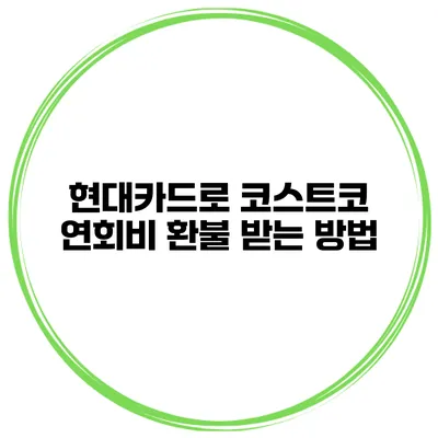 현대카드로 코스트코 연회비 환불 받는 방법